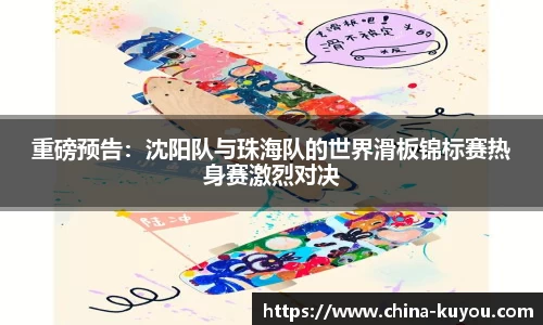 重磅预告：沈阳队与珠海队的世界滑板锦标赛热身赛激烈对决